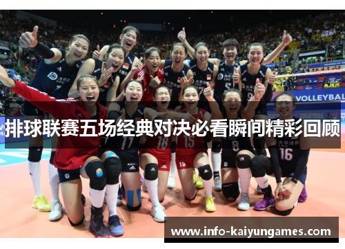 排球联赛五场经典对决必看瞬间精彩回顾