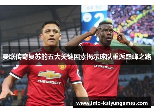 曼联传奇复苏的五大关键因素揭示球队重返巅峰之路 曼联传奇复苏的五大关键因素揭示球队重返巅峰之路
