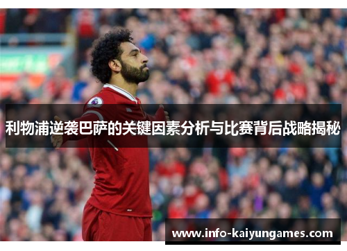 利物浦逆袭巴萨的关键因素分析与比赛背后战略揭秘