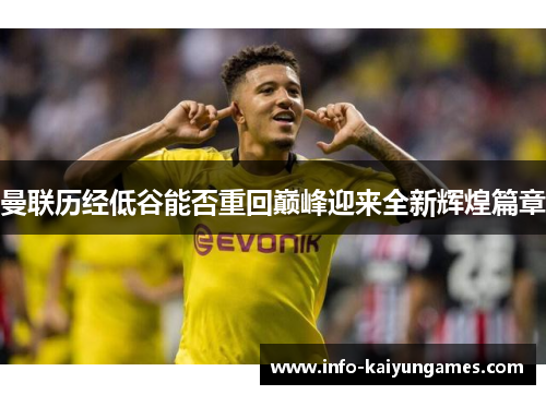 曼联历经低谷能否重回巅峰迎来全新辉煌篇章